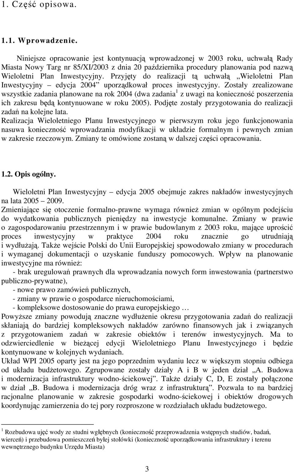 Przyjęty do realizacji tą uchwałą Wieloletni Plan Inwestycyjny edycja 2004 uporządkował proces inwestycyjny.