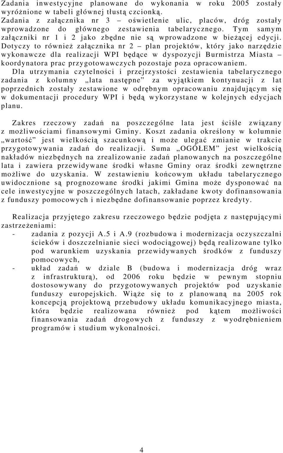 Dotyczy to również załącznika nr 2 plan projektów, który jako narzędzie wykonawcze dla realizacji WPI będące w dyspozycji Burmistrza Miasta koordynatora prac przygotowawczych pozostaje poza