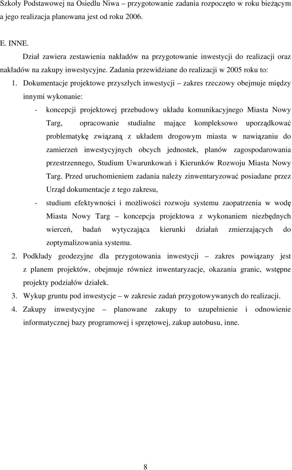 Dokumentacje projektowe przyszłych inwestycji zakres rzeczowy obejmuje między innymi wykonanie: - koncepcji projektowej przebudowy układu komunikacyjnego Miasta Nowy Targ, opracowanie studialne