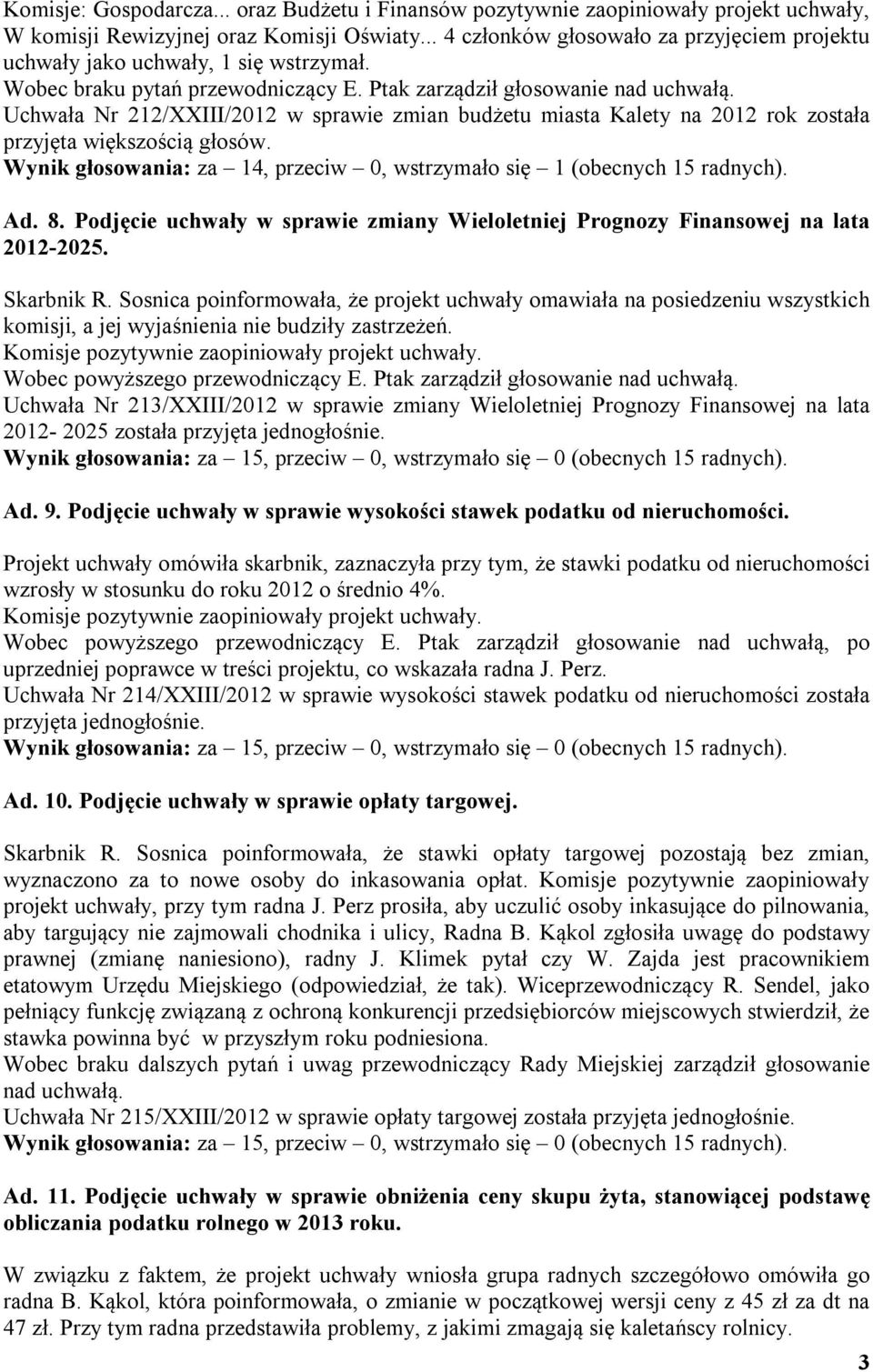 Uchwała Nr 212/XXIII/2012 w sprawie zmian budżetu miasta Kalety na 2012 rok została przyjęta większością głosów. Wynik głosowania: za 14, przeciw 0, wstrzymało się 1 (obecnych 15 radnych). Ad. 8.