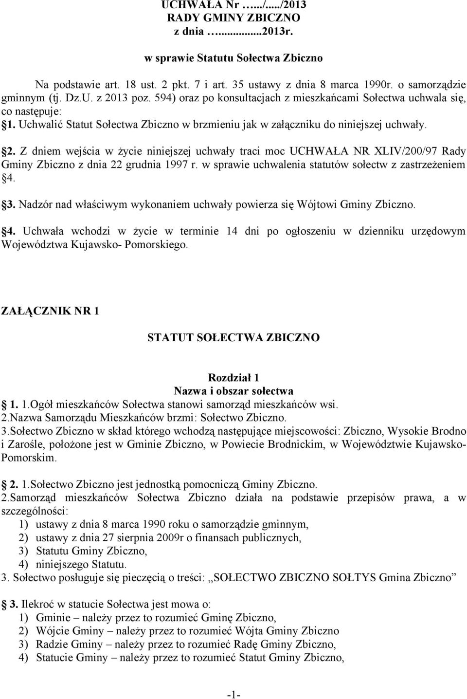 Z dniem wejścia w życie niniejszej uchwały traci moc UCHWAŁA NR XLIV/200/97 Rady Gminy Zbiczno z dnia 22 grudnia 1997 r. w sprawie uchwalenia statutów sołectw z zastrzeżeniem 4. 3.