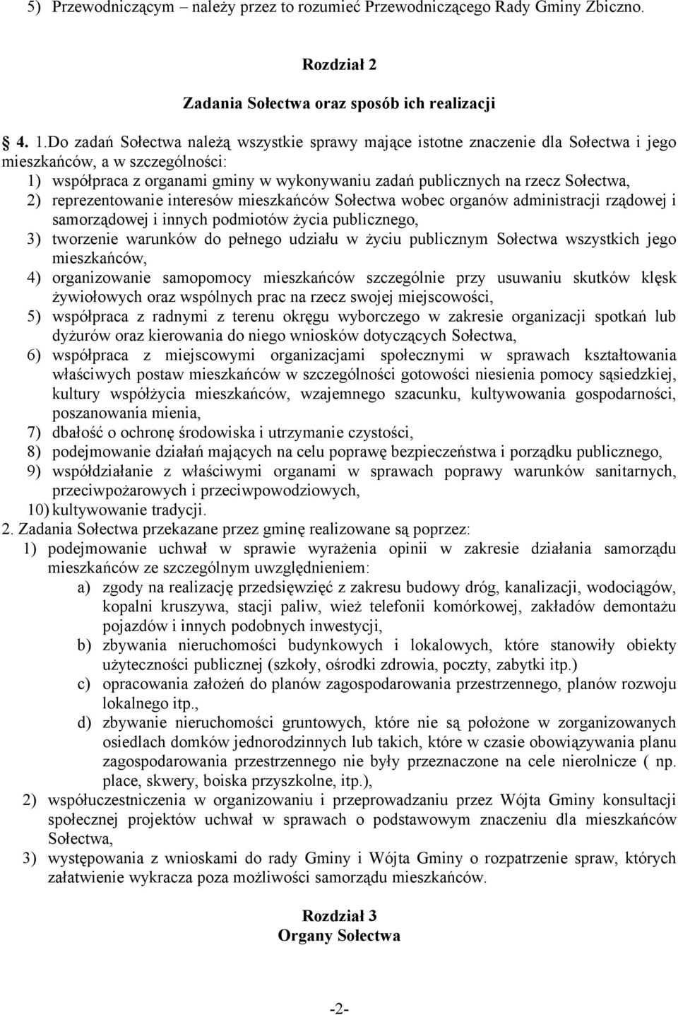 Sołectwa, 2) reprezentowanie interesów mieszkańców Sołectwa wobec organów administracji rządowej i samorządowej i innych podmiotów życia publicznego, 3) tworzenie warunków do pełnego udziału w życiu