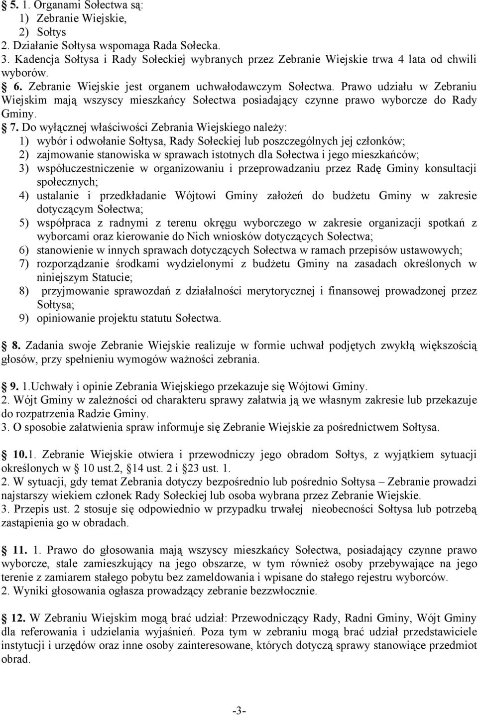 Prawo udziału w Zebraniu Wiejskim mają wszyscy mieszkańcy Sołectwa posiadający czynne prawo wyborcze do Rady Gminy. 7.