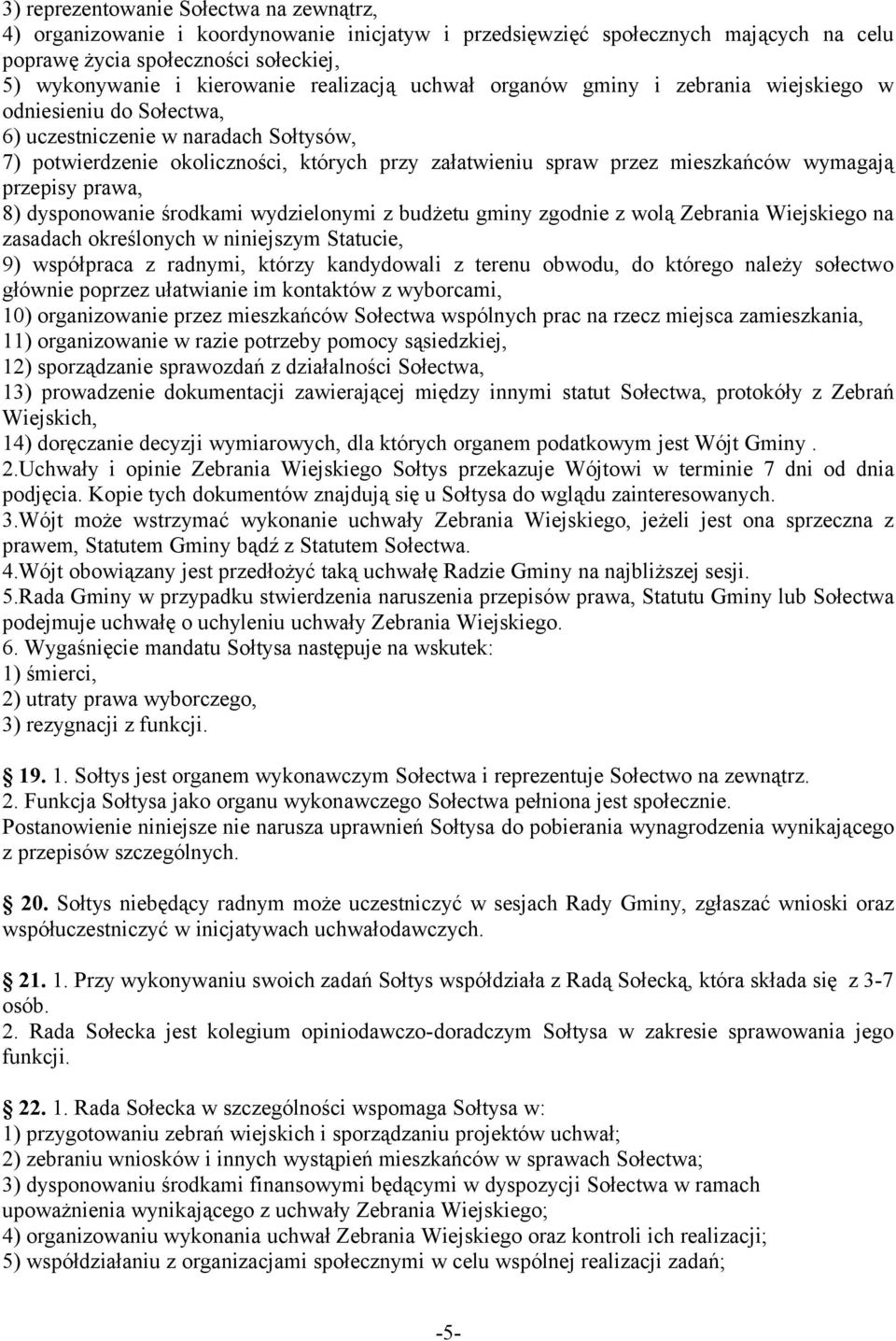 wymagają przepisy prawa, 8) dysponowanie środkami wydzielonymi z budżetu gminy zgodnie z wolą Zebrania Wiejskiego na zasadach określonych w niniejszym Statucie, 9) współpraca z radnymi, którzy