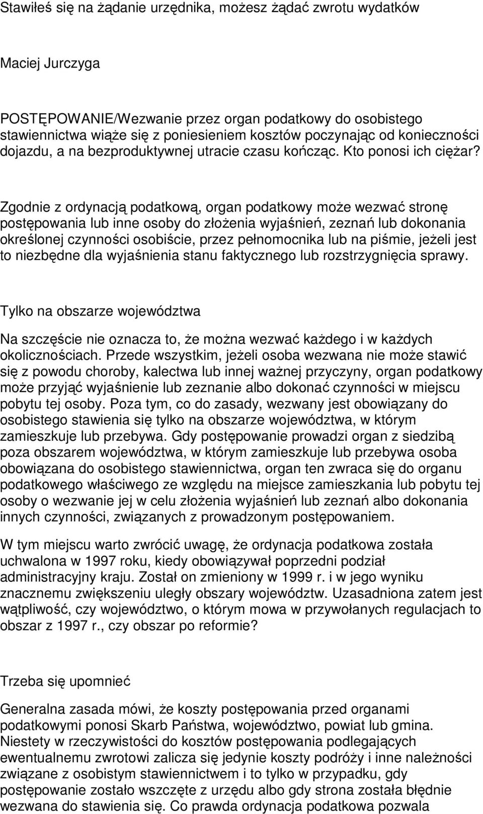 Zgodnie z ordynacją podatkową, organ podatkowy moŝe wezwać stronę postępowania lub inne osoby do złoŝenia wyjaśnień, zeznań lub dokonania określonej czynności osobiście, przez pełnomocnika lub na