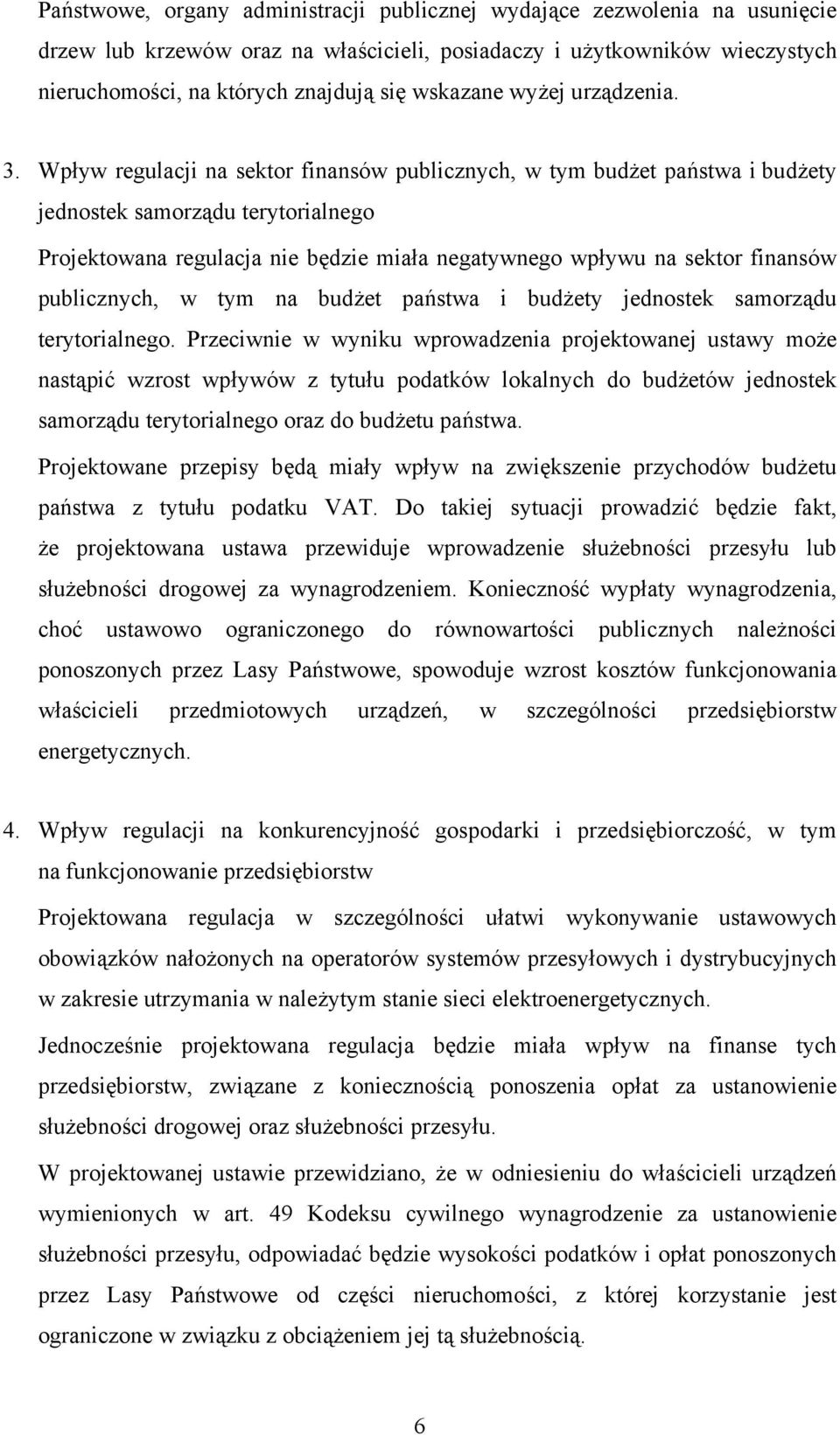 Wpływ regulacji na sektor finansów publicznych, w tym budżet państwa i budżety jednostek samorządu terytorialnego Projektowana regulacja nie będzie miała negatywnego wpływu na sektor finansów
