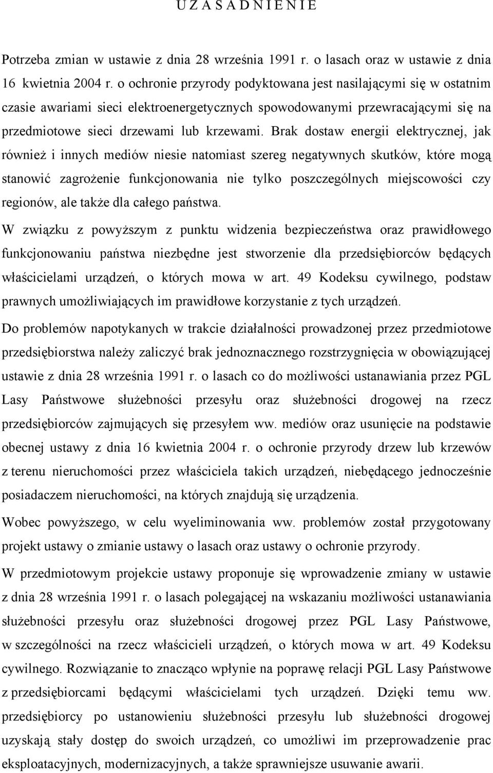 Brak dostaw energii elektrycznej, jak również i innych mediów niesie natomiast szereg negatywnych skutków, które mogą stanowić zagrożenie funkcjonowania nie tylko poszczególnych miejscowości czy