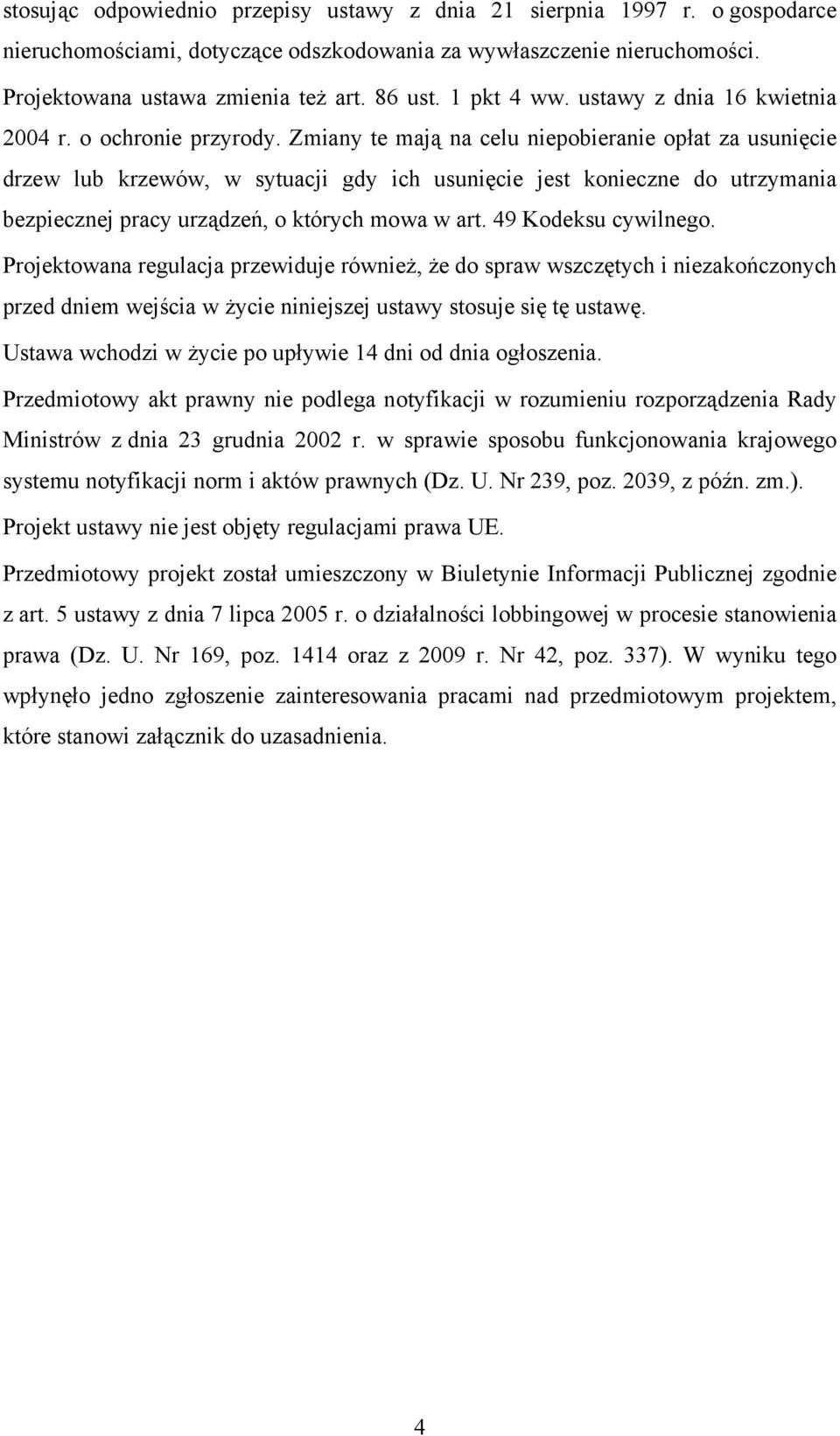 Zmiany te mają na celu niepobieranie opłat za usunięcie drzew lub krzewów, w sytuacji gdy ich usunięcie jest konieczne do utrzymania bezpiecznej pracy urządzeń, o których mowa w art.