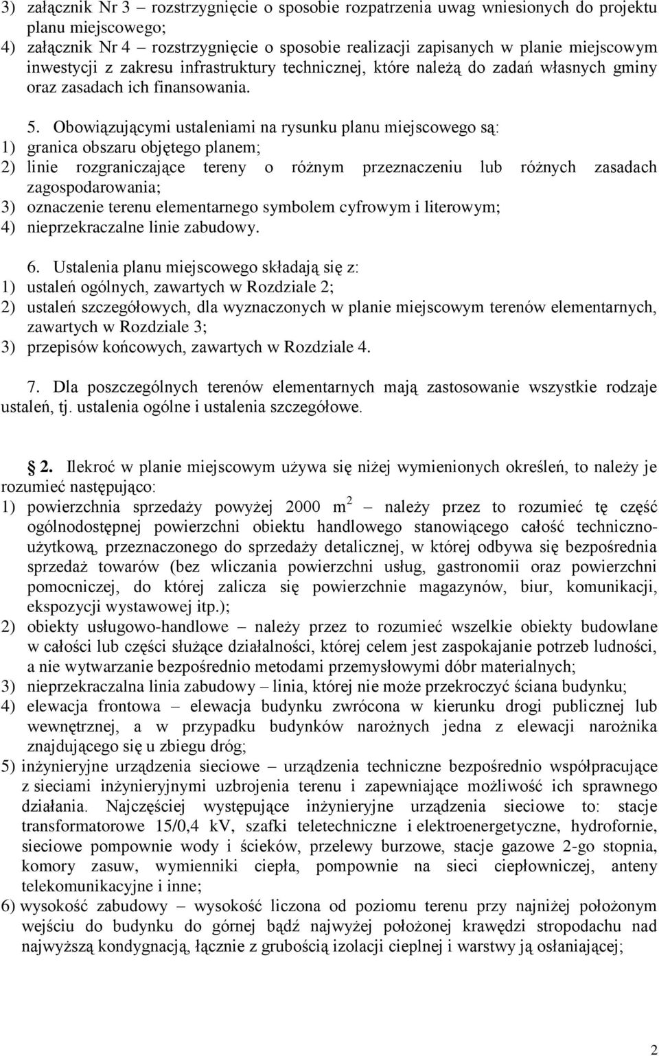 Obowiązującymi ustaleniami na rysunku planu miejscowego są: 1) granica obszaru objętego planem; 2) linie rozgraniczające tereny o różnym przeznaczeniu lub różnych zasadach zagospodarowania; 3)