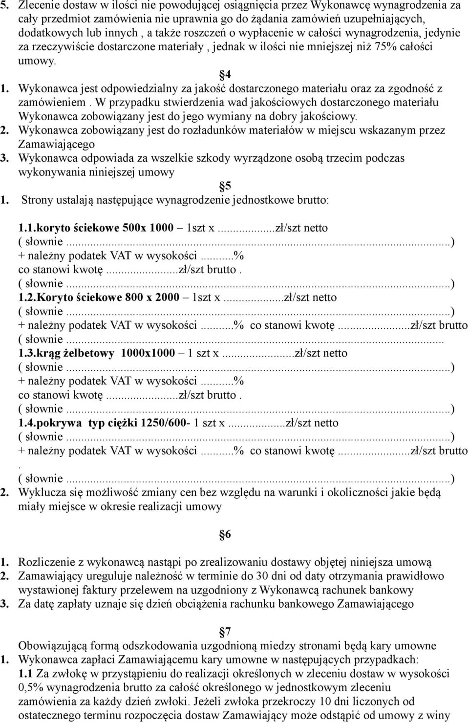 Wykonawca jest odpowiedzialny za jakość dostarczonego materiału oraz za zgodność z zamówieniem.