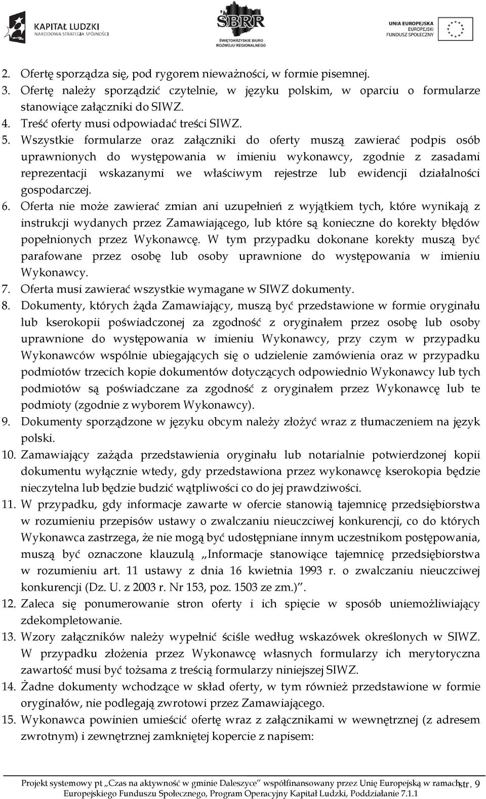 Wszystkie formularze oraz załączniki do oferty muszą zawierać podpis osób uprawnionych do występowania w imieniu wykonawcy, zgodnie z zasadami reprezentacji wskazanymi we właściwym rejestrze lub