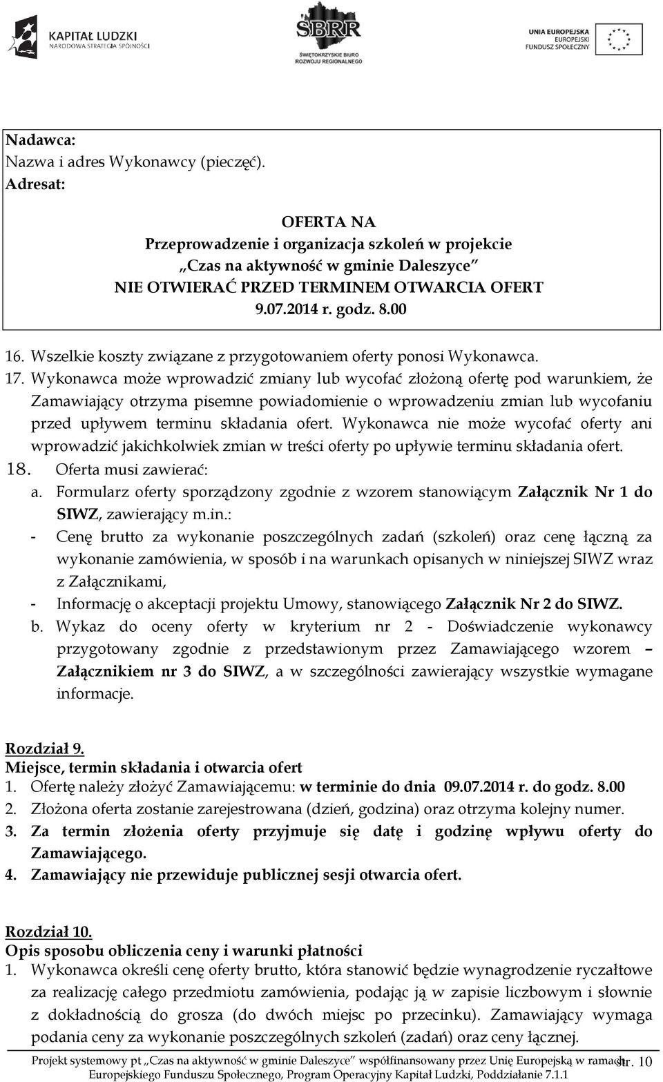 Wykonawca może wprowadzić zmiany lub wycofać złożoną ofertę pod warunkiem, że Zamawiający otrzyma pisemne powiadomienie o wprowadzeniu zmian lub wycofaniu przed upływem terminu składania ofert.