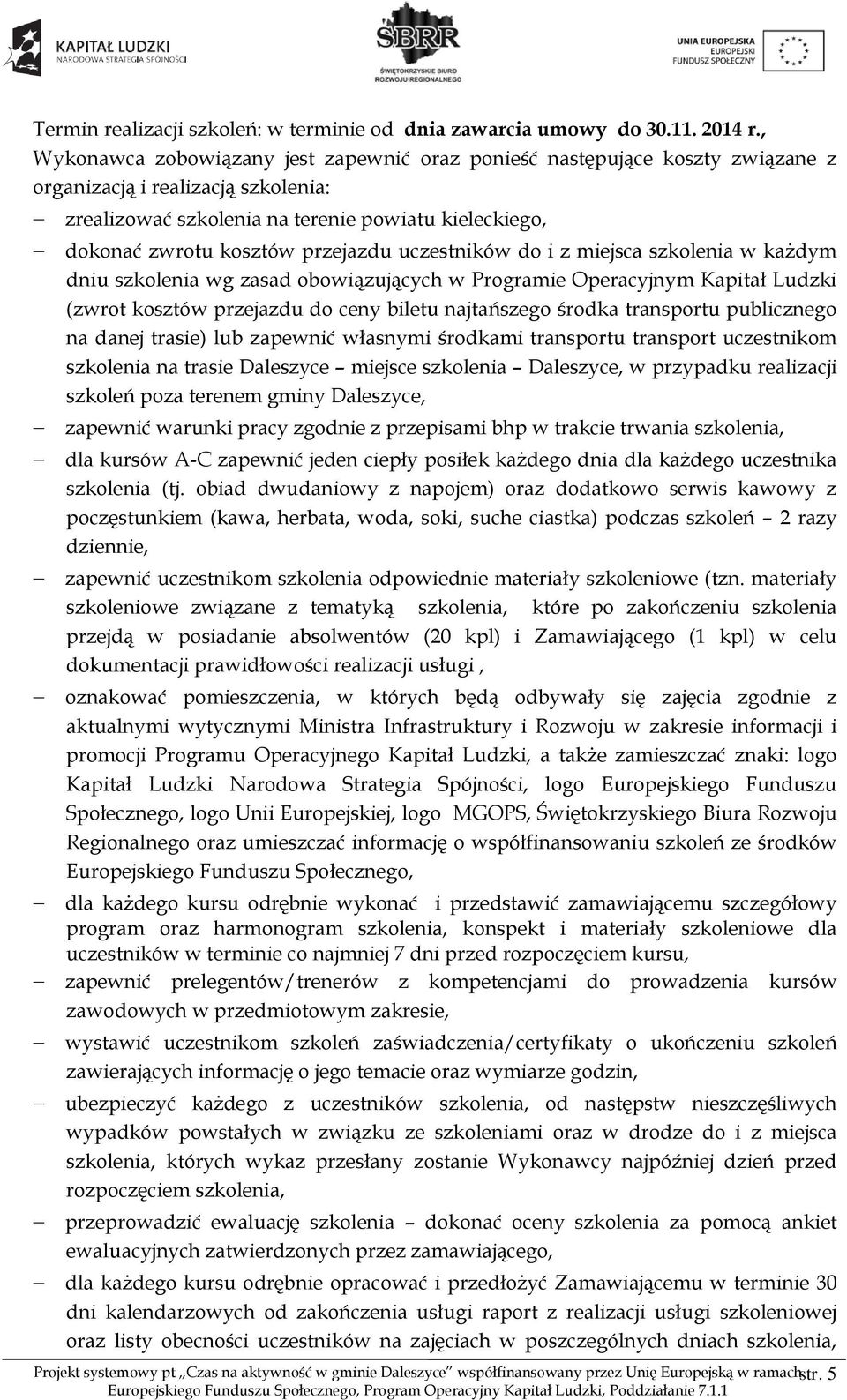 przejazdu uczestników do i z miejsca szkolenia w każdym dniu szkolenia wg zasad obowiązujących w Programie Operacyjnym Kapitał Ludzki (zwrot kosztów przejazdu do ceny biletu najtańszego środka