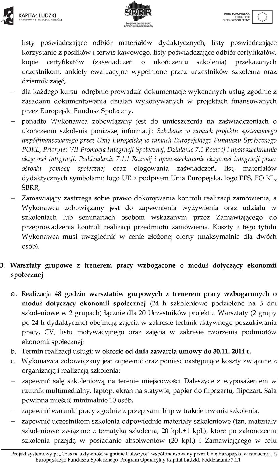 zgodnie z zasadami dokumentowania działań wykonywanych w projektach finansowanych przez Europejski Fundusz Społeczny, ponadto Wykonawca zobowiązany jest do umieszczenia na zaświadczeniach o