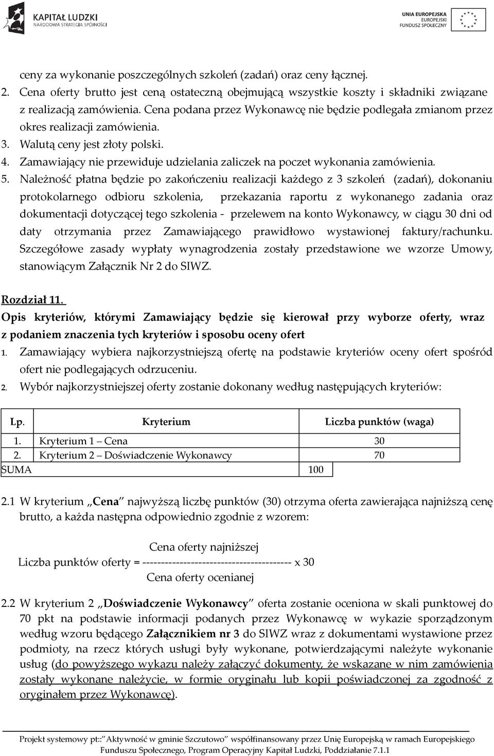 Zamawiający nie przewiduje udzielania zaliczek na poczet wykonania zamówienia. 5.