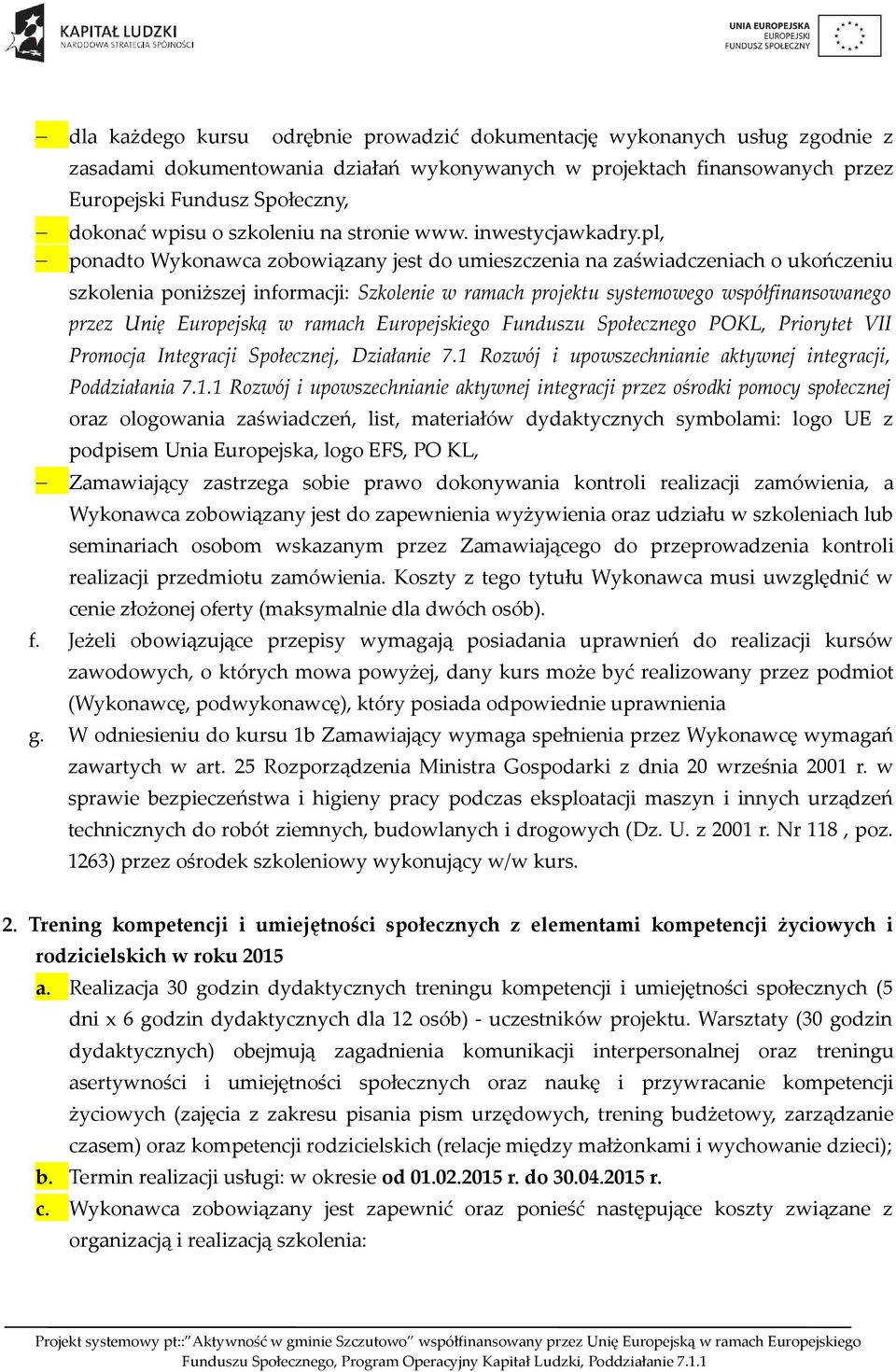 pl, ponadto Wykonawca zobowiązany jest do umieszczenia na zaświadczeniach o ukończeniu szkolenia poniższej informacji: Szkolenie w ramach projektu systemowego współfinansowanego przez Unię Europejską