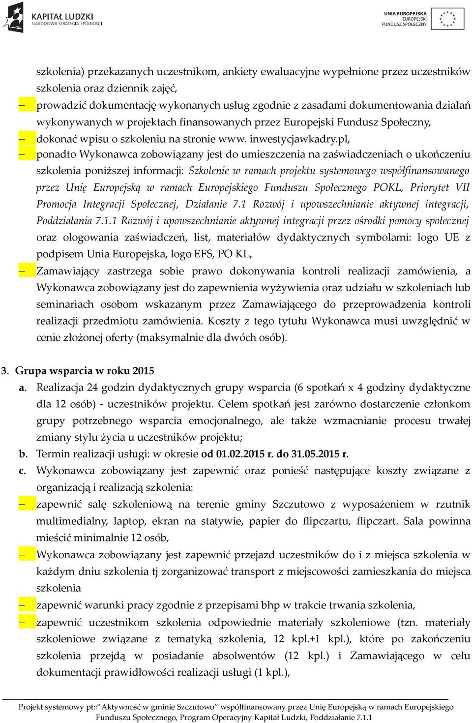 pl, ponadto Wykonawca zobowiązany jest do umieszczenia na zaświadczeniach o ukończeniu szkolenia poniższej informacji: Szkolenie w ramach projektu systemowego współfinansowanego przez Unię Europejską