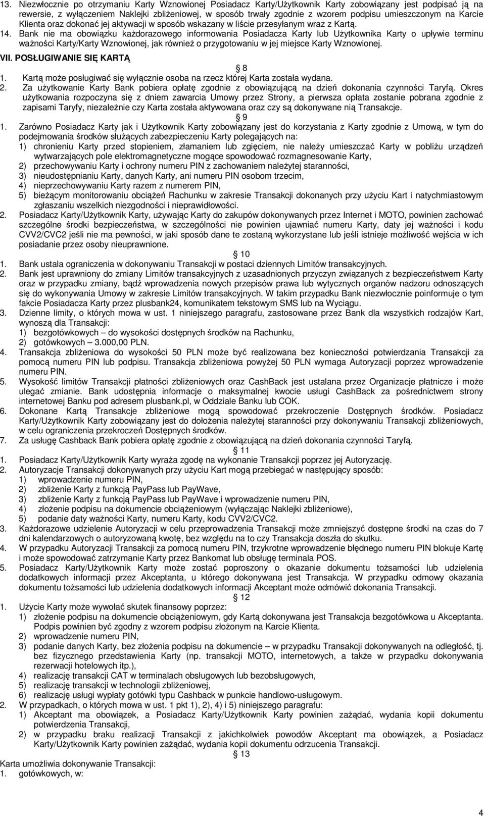 Bank nie ma obowiązku każdorazowego informowania Posiadacza Karty lub Użytkownika Karty o upływie terminu ważności Karty/Karty Wznowionej, jak również o przygotowaniu w jej miejsce Karty Wznowionej.