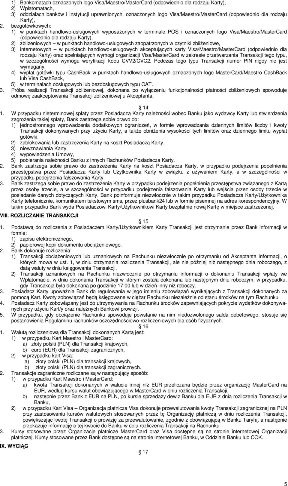 bezgotówkowych: 1) w punktach handlowo-usługowych wyposażonych w terminale POS i oznaczonych logo Visa/Maestro/MasterCard (odpowiednio dla rodzaju Karty), 2) zbliżeniowych w punktach