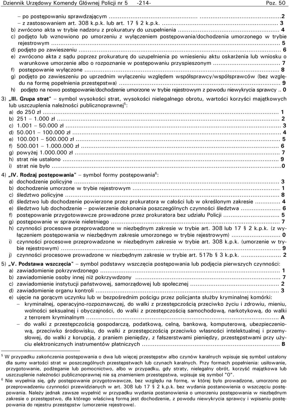 .. 6 e) zwrócono akta z sądu poprzez prokuraturę do uzupełnienia po wniesieniu aktu oskarżenia lub wniosku o warunkowe umorzenie albo o rozpoznanie w postępowaniu przyspieszonym.