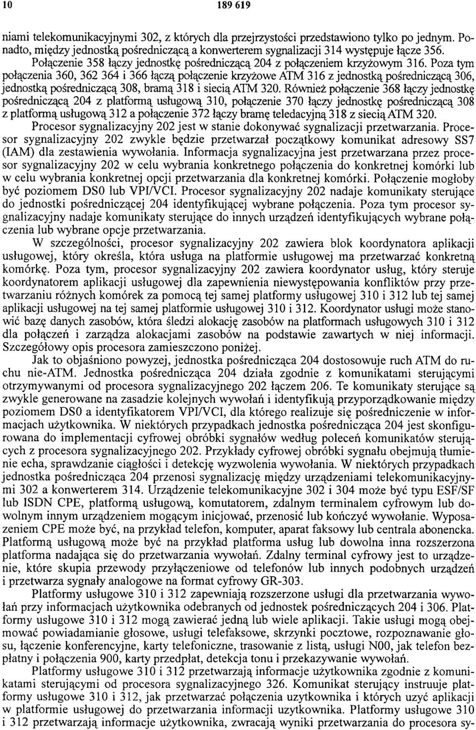 Poza tym połączenia 360, 362 364 i 366 łączą połączenie krzyżowe ATM 316 z jednostką pośredniczącą 306, jednostką pośredniczącą 308, bramą 318 i siecią ATM 320.