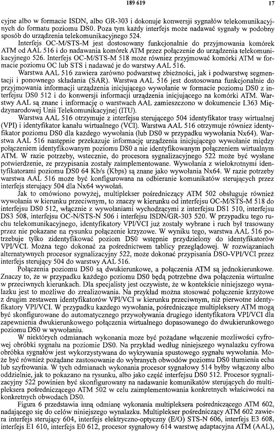 Interfejs OC-M/STS-M jest dostosowany funkcjonalnie do przyjmowania komórek ATM od AAL 516 i do nadawania komórek ATM przez połączenie do urządzenia telekomunikacyjnego 526.