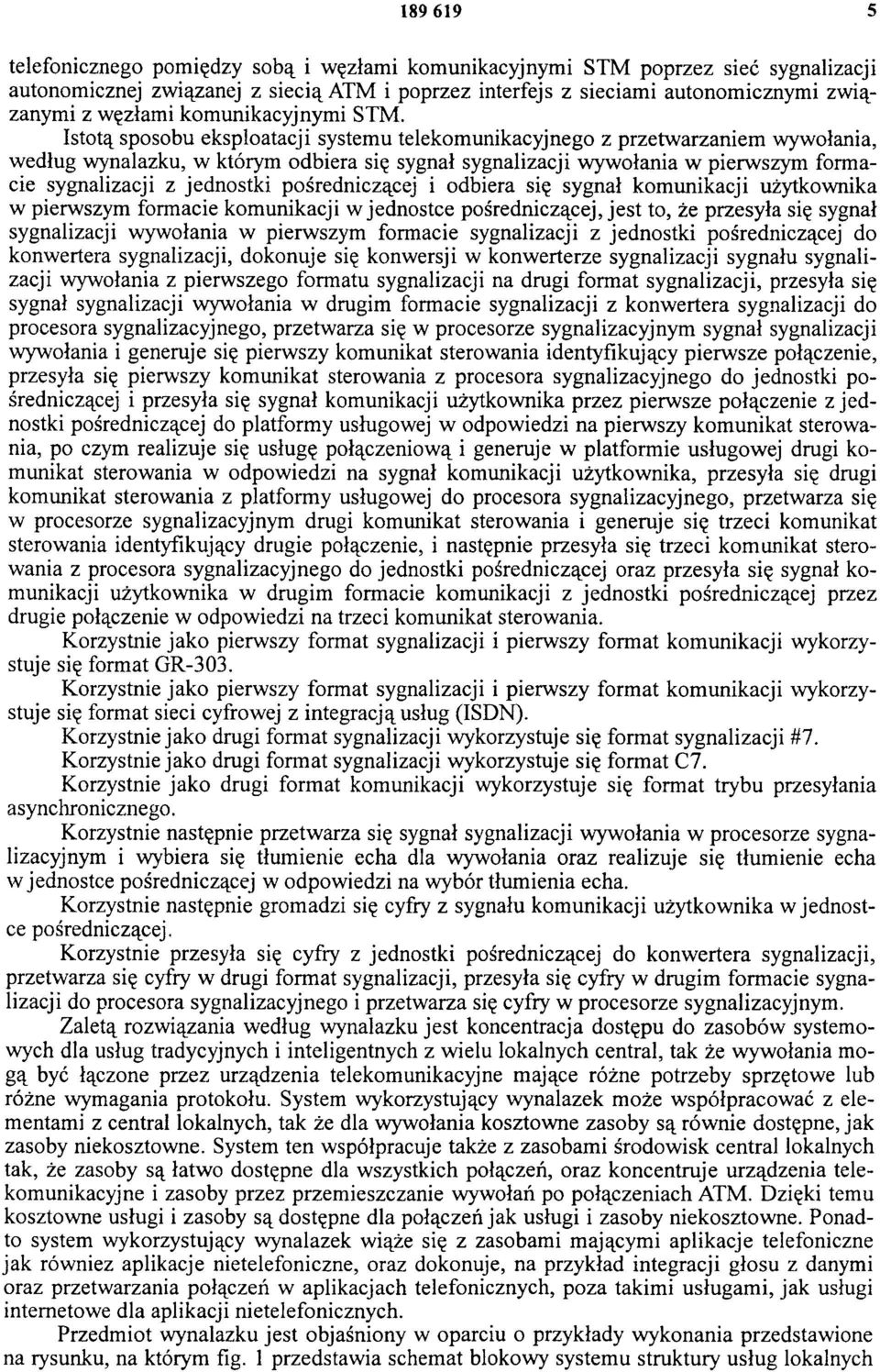 Istotą sposobu eksploatacji systemu telekomunikacyjnego z przetwarzaniem wywołania, według wynalazku, w którym odbiera się sygnał sygnalizacji wywołania w pierwszym formacie sygnalizacji z jednostki