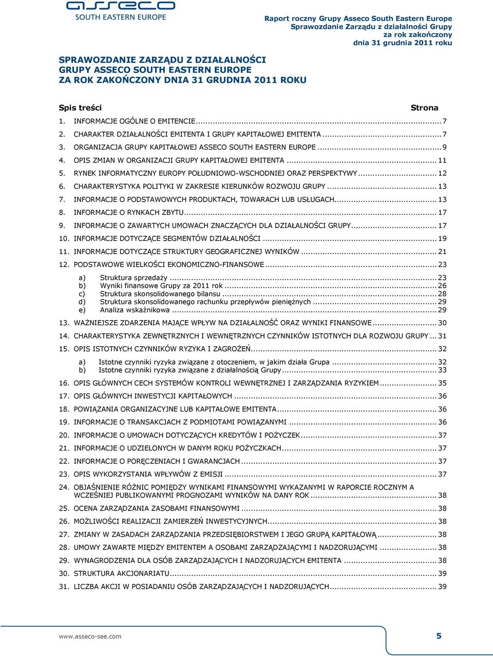 OPIS ZMIAN W ORGANIZACJI GRUPY KAPITAŁOWEJ EMITENTA... 11 5. RYNEK INFORMATYCZNY EUROPY POŁUDNIOWO-WSCHODNIEJ ORAZ PERSPEKTYWY... 12 6. CHARAKTERYSTYKA POLITYKI W ZAKRESIE KIERUNKÓW ROZWOJU GRUPY.