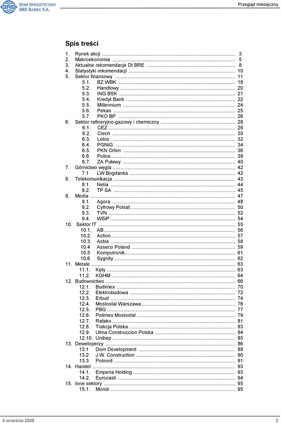 5. PKN Orlen... 36 6.6. Police... 38 6.7. ZA Puławy... 40 7. Górnictwo węgla... 42 7.1 LW Bogdanka... 42 8. Telekomunikacja... 43 8.1. Netia... 44 8.2. TP SA... 45 9. Media... 47 9.1. Agora... 48 9.2. Cyfrowy Polsat.