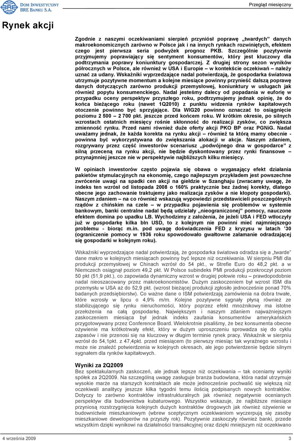 Z drugiej strony sezon wyników półrocznych w Polsce, ale również w USA i Europie w kontekście oczekiwań należy uznać za udany.