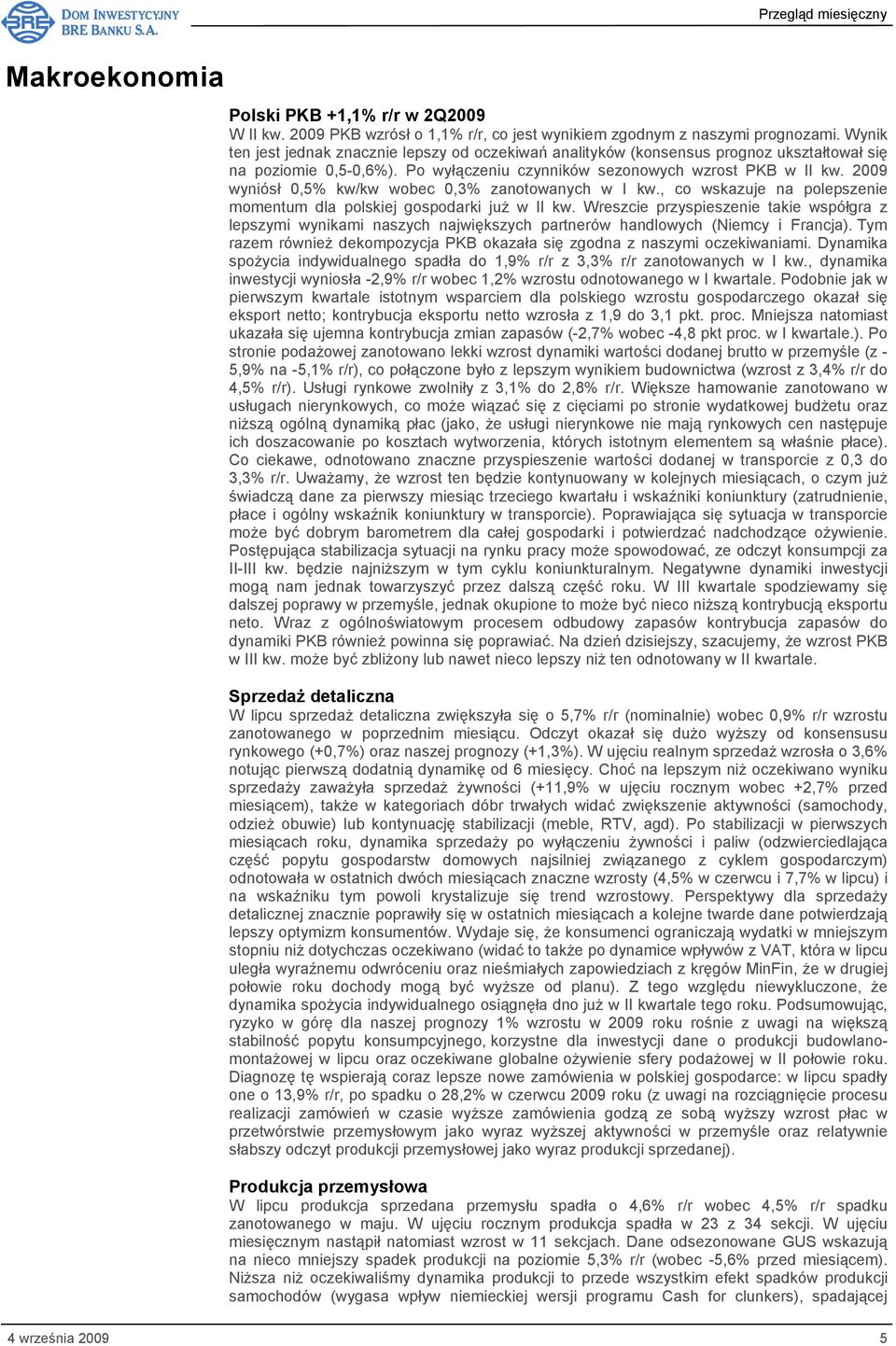 2009 wyniósł 0,5% kw/kw wobec 0,3% zanotowanych w I kw., co wskazuje na polepszenie momentum dla polskiej gospodarki już w II kw.