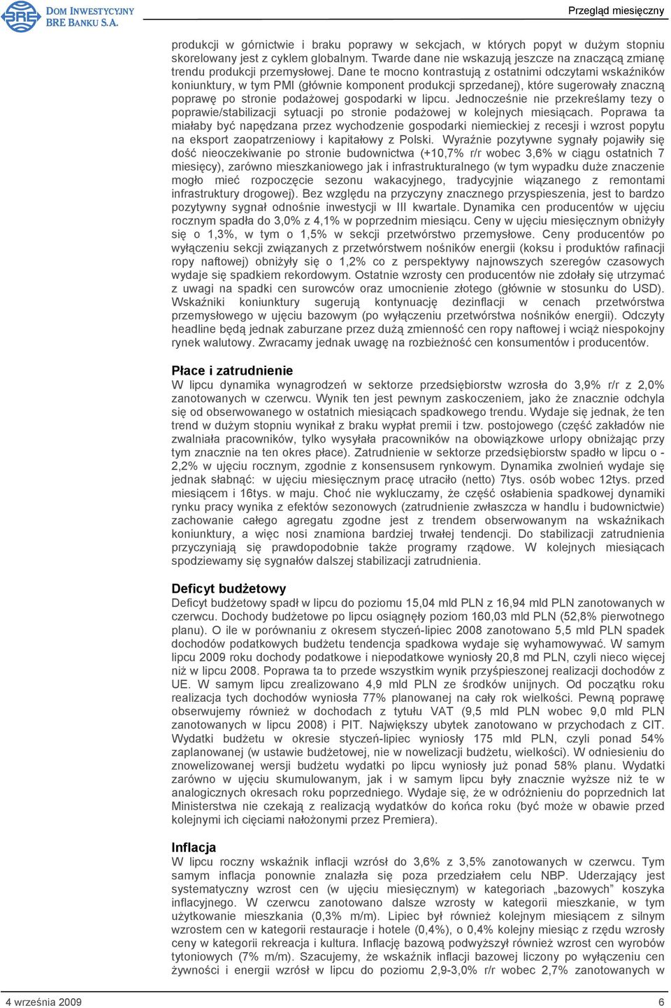 Dane te mocno kontrastują z ostatnimi odczytami wskaźników koniunktury, w tym PMI (głównie komponent produkcji sprzedanej), które sugerowały znaczną poprawę po stronie podażowej gospodarki w lipcu.