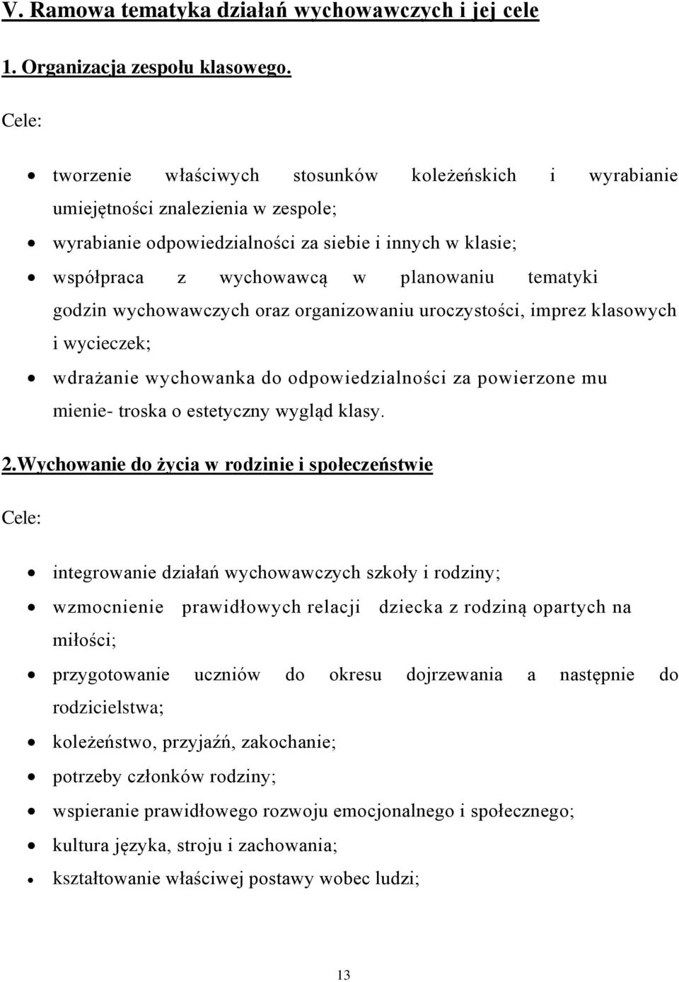 tematyki godzin wychowawczych oraz organizowaniu uroczystości, imprez klasowych i wycieczek; wdrażanie wychowanka do odpowiedzialności za powierzone mu mienie- troska o estetyczny wygląd klasy. 2.