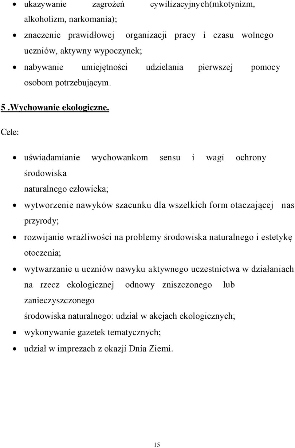 Cele: uświadamianie wychowankom sensu i wagi ochrony środowiska naturalnego człowieka; wytworzenie nawyków szacunku dla wszelkich form otaczającej nas przyrody; rozwijanie wrażliwości na