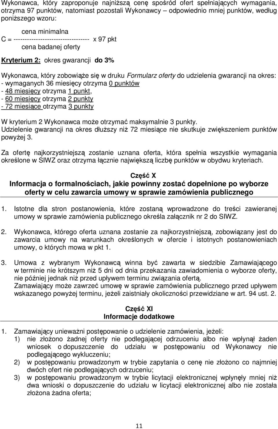 wymaganych 36 miesięcy otrzyma 0 punktów - 48 miesięcy otrzyma 1 punkt, - 60 miesięcy otrzyma 2 punkty - 72 miesiące otrzyma 3 punkty W kryterium 2 Wykonawca moŝe otrzymać maksymalnie 3 punkty.