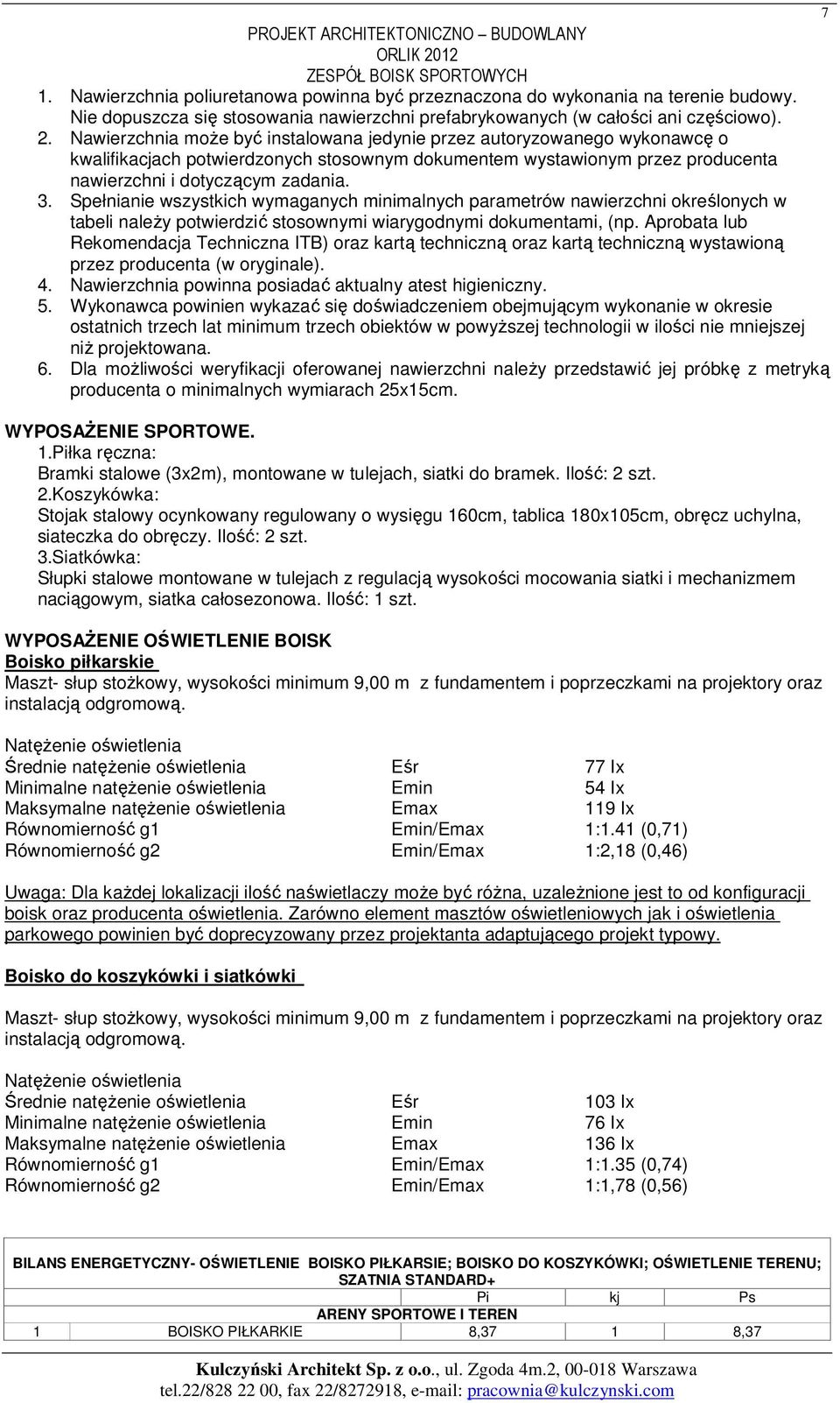 Nawierzchnia może być instalowana jedynie przez autoryzowanego wykonawcę o kwalifikacjach potwierdzonych stosownym dokumentem wystawionym przez producenta nawierzchni i dotyczącym zadania. 3.