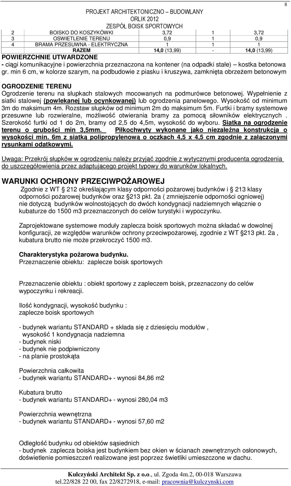 min 6 cm, w kolorze szarym, na podbudowie z piasku i kruszywa, zamknięta obrzeżem betonowym OGRODZENIE TERENU Ogrodzenie terenu na słupkach stalowych mocowanych na podmurówce betonowej.