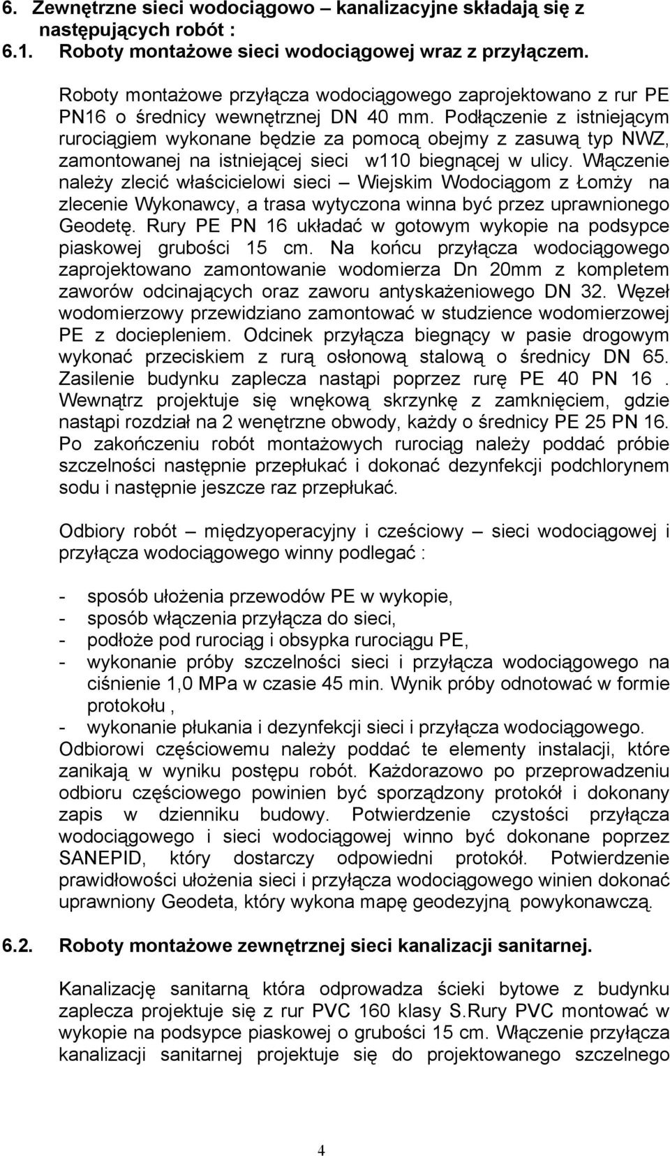 Podłączenie z istniejącym rurociągiem wykonane będzie za pomocą obejmy z zasuwą typ NWZ, zamontowanej na istniejącej sieci w110 biegnącej w ulicy.