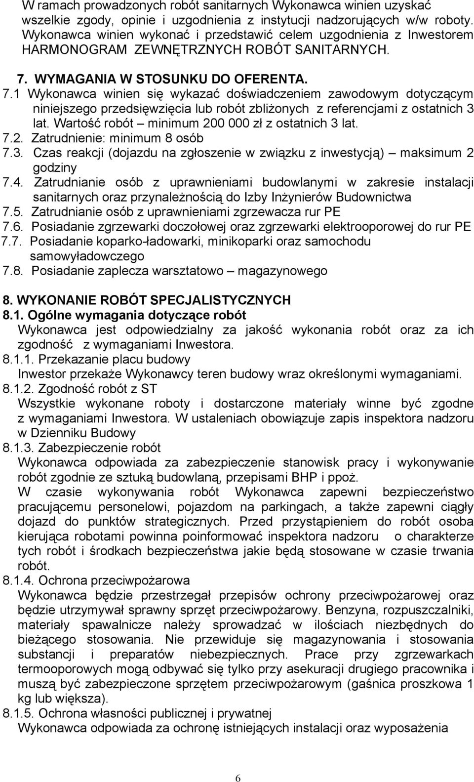 WYMAGANIA W STOSUNKU DO OFERENTA. 7.1 Wykonawca winien się wykazać doświadczeniem zawodowym dotyczącym niniejszego przedsięwzięcia lub robót zbliżonych z referencjami z ostatnich 3 lat.