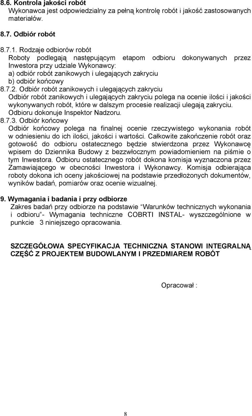 Odbiór robót zanikowych i ulegających zakryciu Odbiór robót zanikowych i ulegających zakryciu polega na ocenie ilości i jakości wykonywanych robót, które w dalszym procesie realizacji ulegają