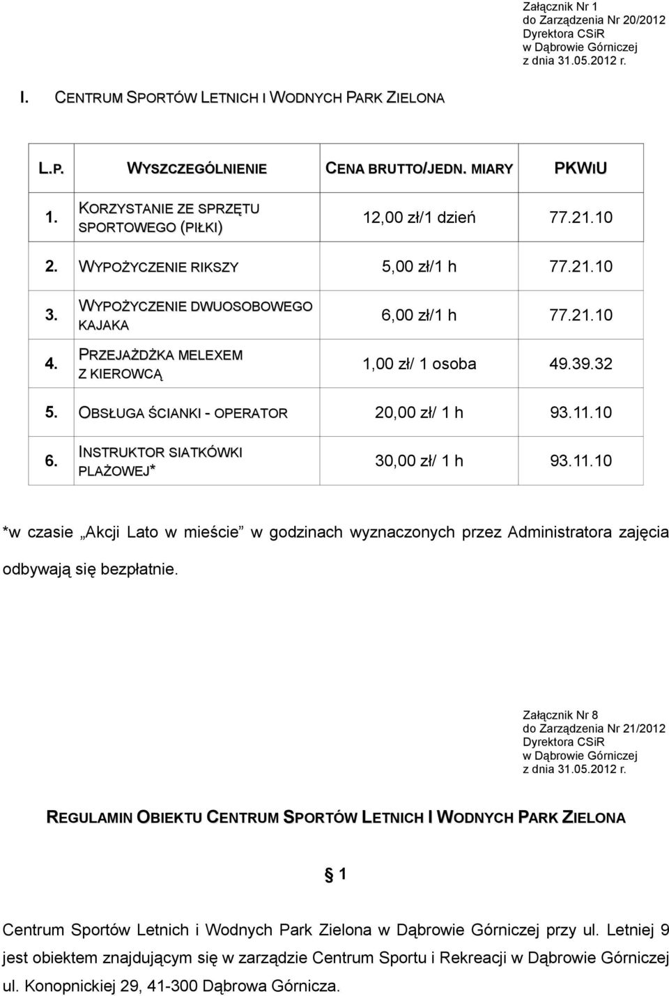 39.32 5. OBSŁUGA ŚCIANKI - OPERATOR 20,00 zł/ 1 h 93.11.10 6. INSTRUKTOR SIATKÓWKI PLAŻOWEJ* 30,00 zł/ 1 h 93.11.10 *w czasie Akcji Lato w mieście w godzinach wyznaczonych przez Administratora zajęcia odbywają się bezpłatnie.