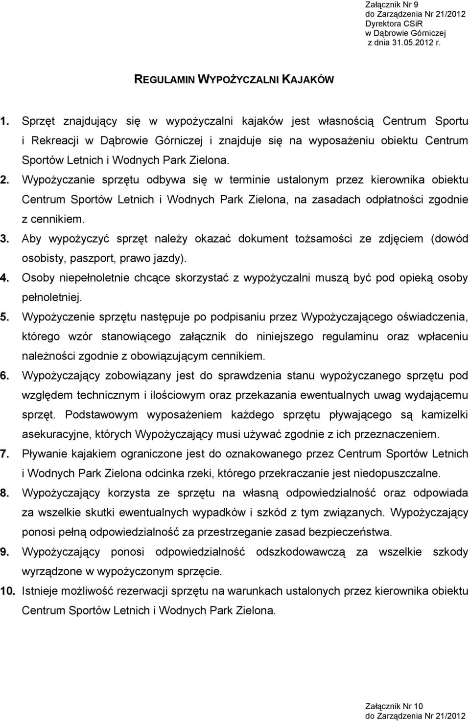 Wypożyczanie sprzętu odbywa się w terminie ustalonym przez kierownika obiektu Centrum Sportów Letnich i Wodnych Park Zielona, na zasadach odpłatności zgodnie z cennikiem. 3.