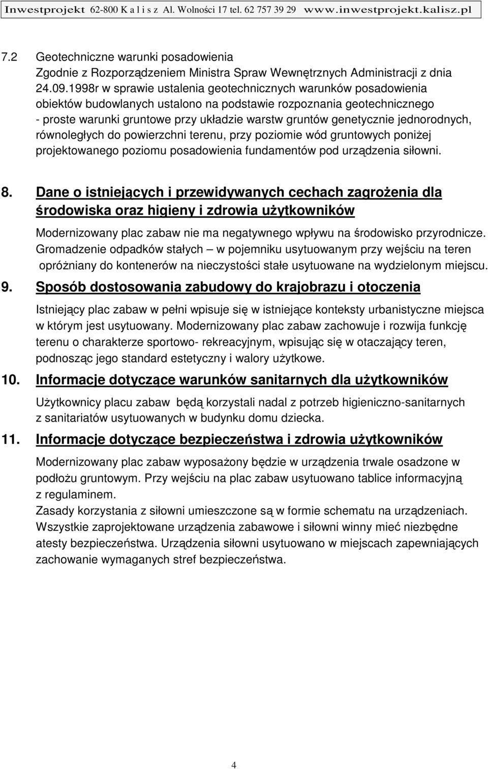 genetycznie jednorodnych, równoległych do powierzchni terenu, przy poziomie wód gruntowych poniżej projektowanego poziomu posadowienia fundamentów pod urządzenia siłowni. 8.