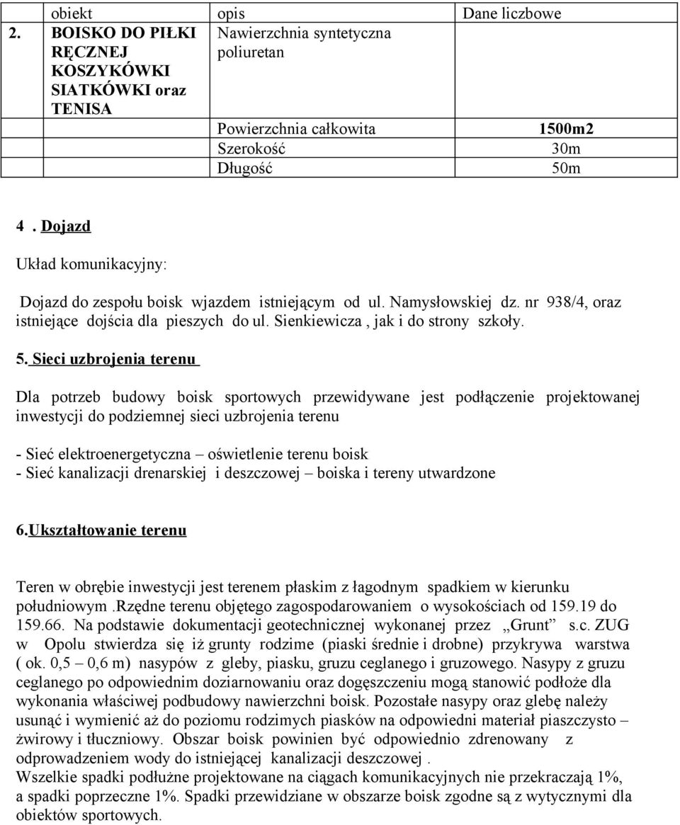 Sieci uzbrojenia terenu Dla potrzeb budowy boisk sportowych przewidywane jest podłączenie projektowanej inwestycji do podziemnej sieci uzbrojenia terenu - Sieć elektroenergetyczna oświetlenie terenu