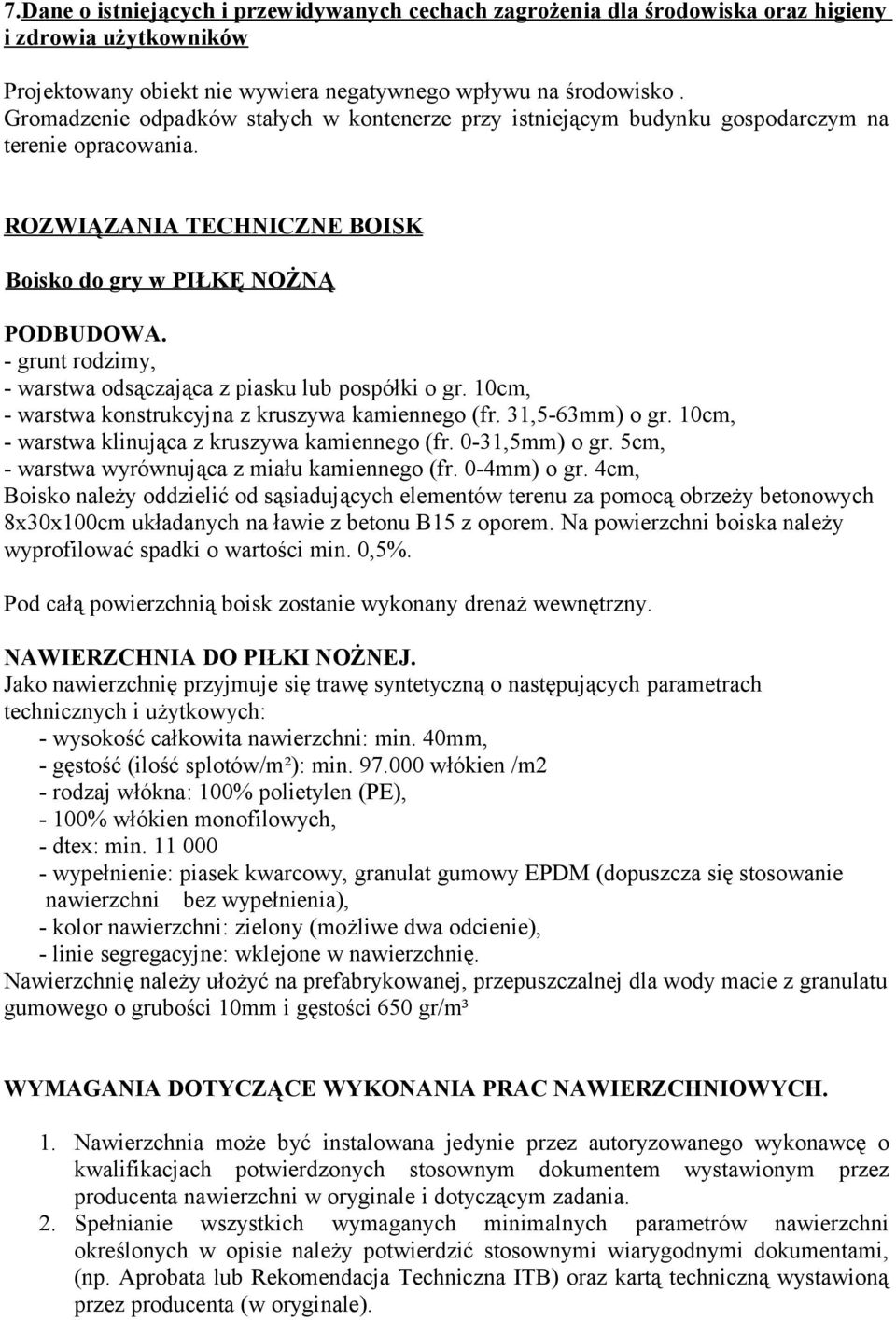 - grunt rodzimy, - warstwa odsączająca z piasku lub pospółki o gr. 10cm, - warstwa konstrukcyjna z kruszywa kamiennego (fr. 31,5-63mm) o gr. 10cm, - warstwa klinująca z kruszywa kamiennego (fr.