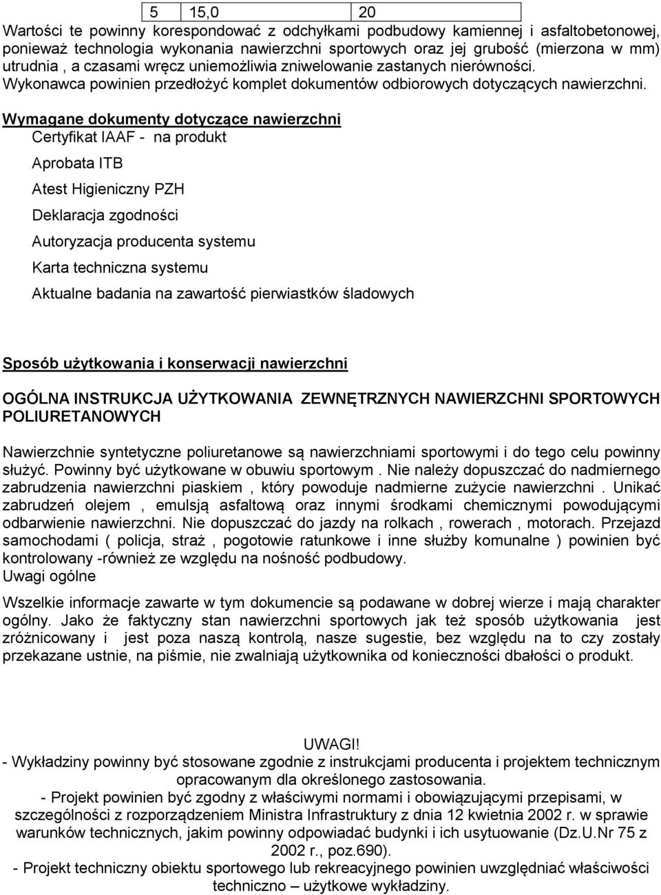 Wymagane dokumenty dotyczące nawierzchni Certyfikat IAAF - na produkt Aprobata ITB Atest Higieniczny PZH Deklaracja zgodności Autoryzacja producenta systemu Karta techniczna systemu Aktualne badania