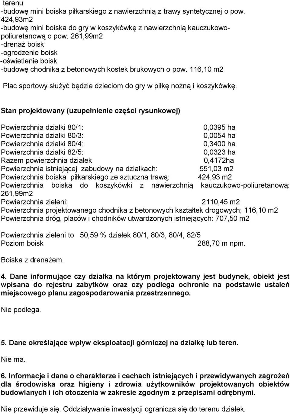 Stan projektowany (uzupełnienie części rysunkowej) Powierzchnia działki 80/1: 0,0395 ha Powierzchnia działki 80/3: 0,0054 ha Powierzchnia działki 80/4: 0,3400 ha Powierzchnia działki 82/5: 0,0323 ha