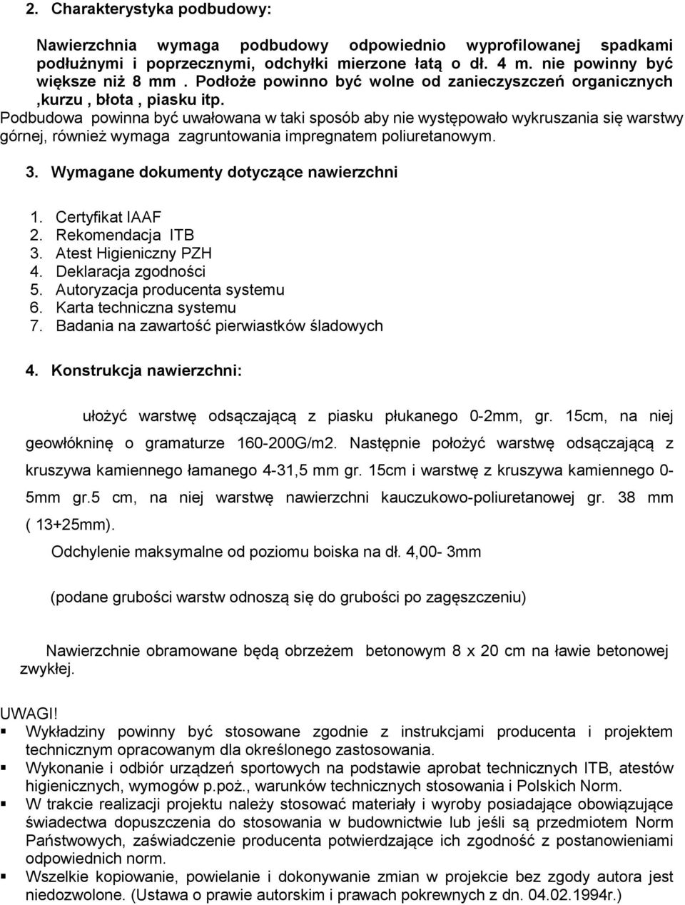 Podbudowa powinna być uwałowana w taki sposób aby nie występowało wykruszania się warstwy górnej, również wymaga zagruntowania impregnatem poliuretanowym. 3.