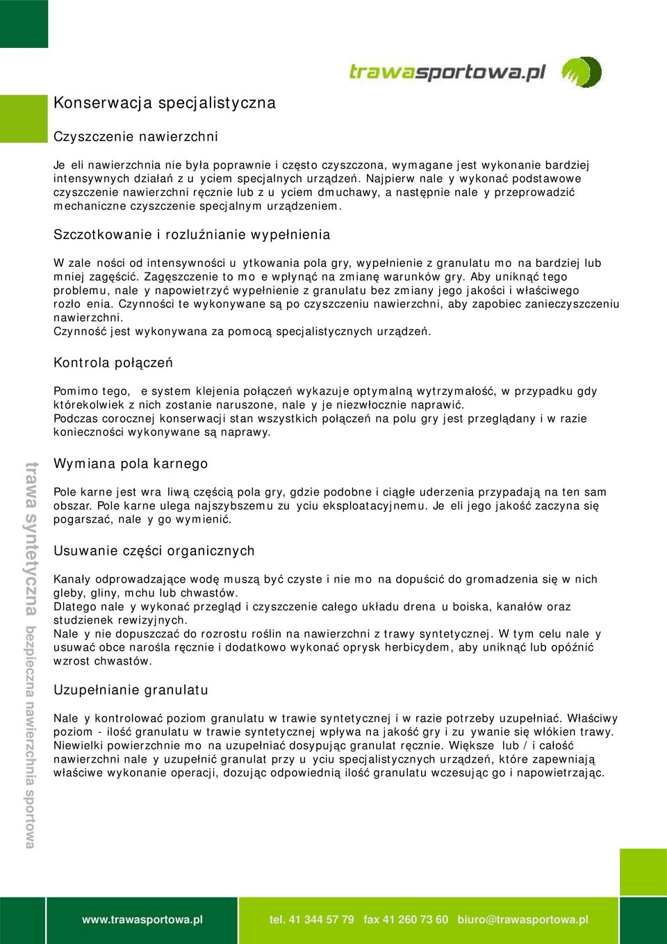 Szczotkowanie i rozluźnianie wypełnienia W zależności od intensywności użytkowania pola gry, wypełnienie z granulatu można bardziej lub mniej zagęścić.