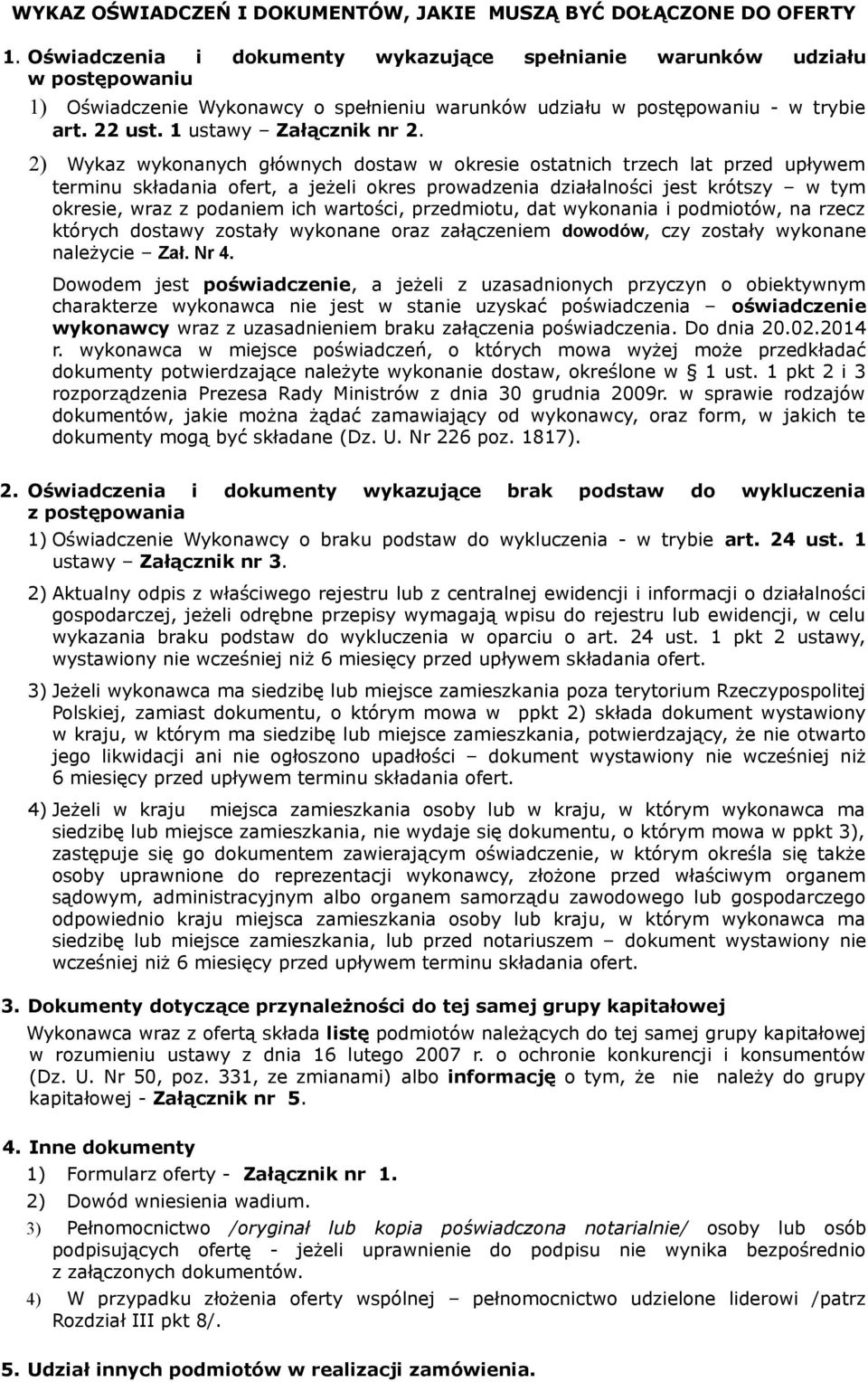 2) Wykaz wykonanych głównych dostaw w okresie ostatnich trzech lat przed upływem terminu składania ofert, a jeżeli okres prowadzenia działalności jest krótszy w tym okresie, wraz z podaniem ich